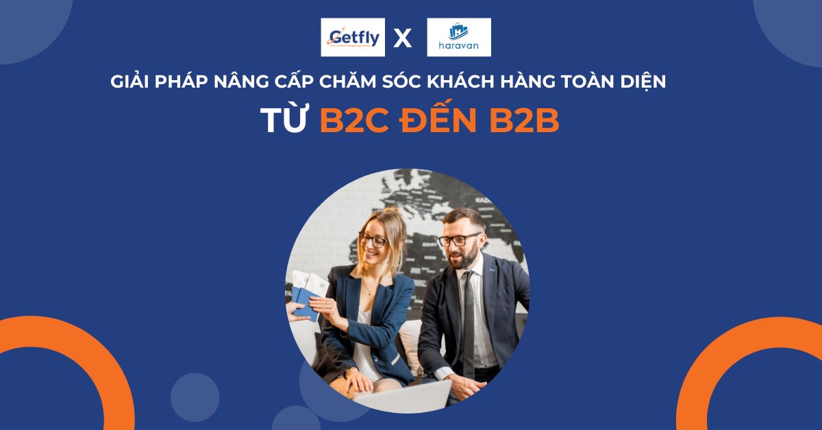 Haravan x Getfly - Giải pháp nâng cấp chăm sóc khách hàng toàn diện từ B2C đến B2B
